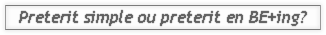 preterit simple ou preterit en Be + ing?